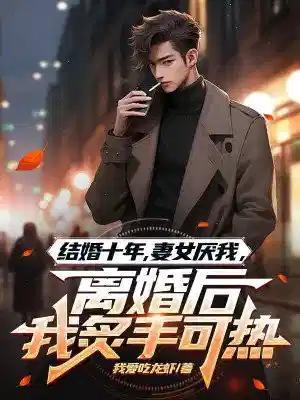 结婚十年，妻女厌我，离婚后我炙手可热