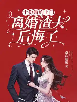 十份婚约上门 ，离婚渣夫后悔了